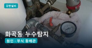 화곡동누수 | 화곡동 누수탐지, 난방 켜자 젖은 아랫집 천장 바닥 속 난방 동배관 부식